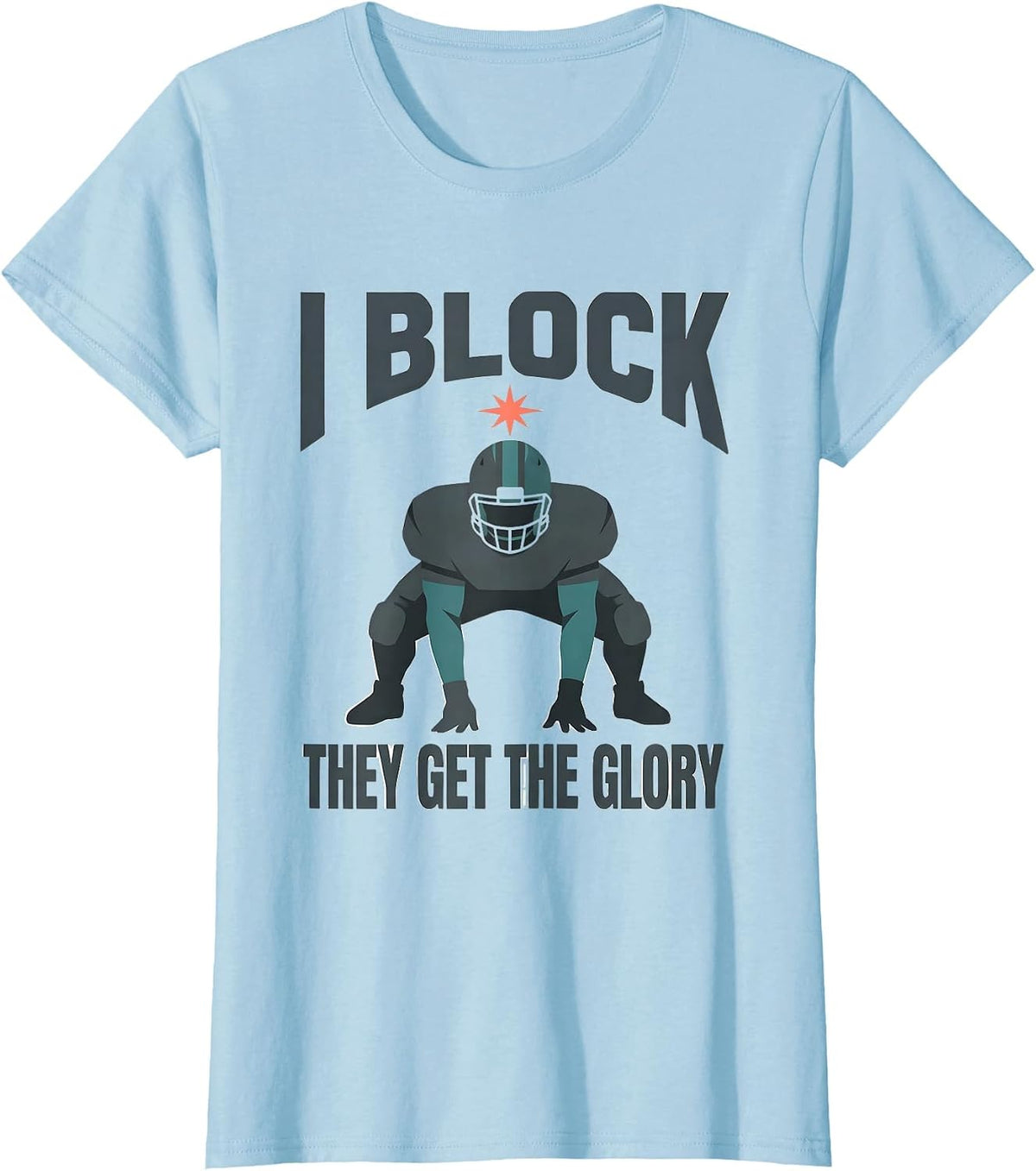 I Block, They Get The Glory Funny Football Lineman Game-Day T-Shirt - Baby Blue