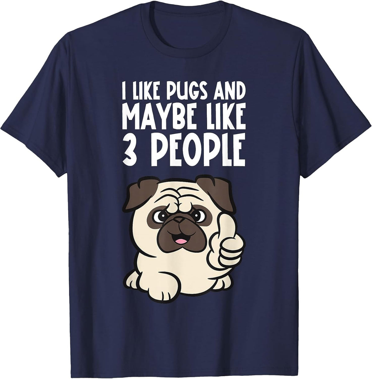 I Like Pugs and Maybe Like 3 People Funny Pug Dog T-Shirt - Navy Blue