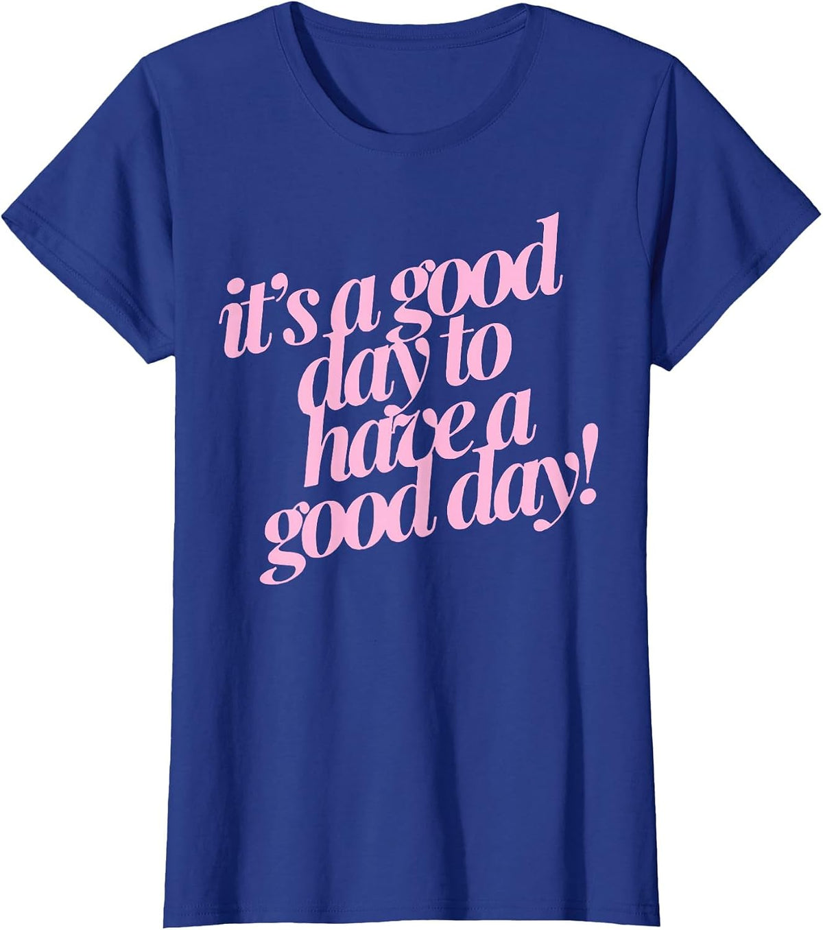 It's A Good Day to Have A Good Day T-Shirt - Royal Blue