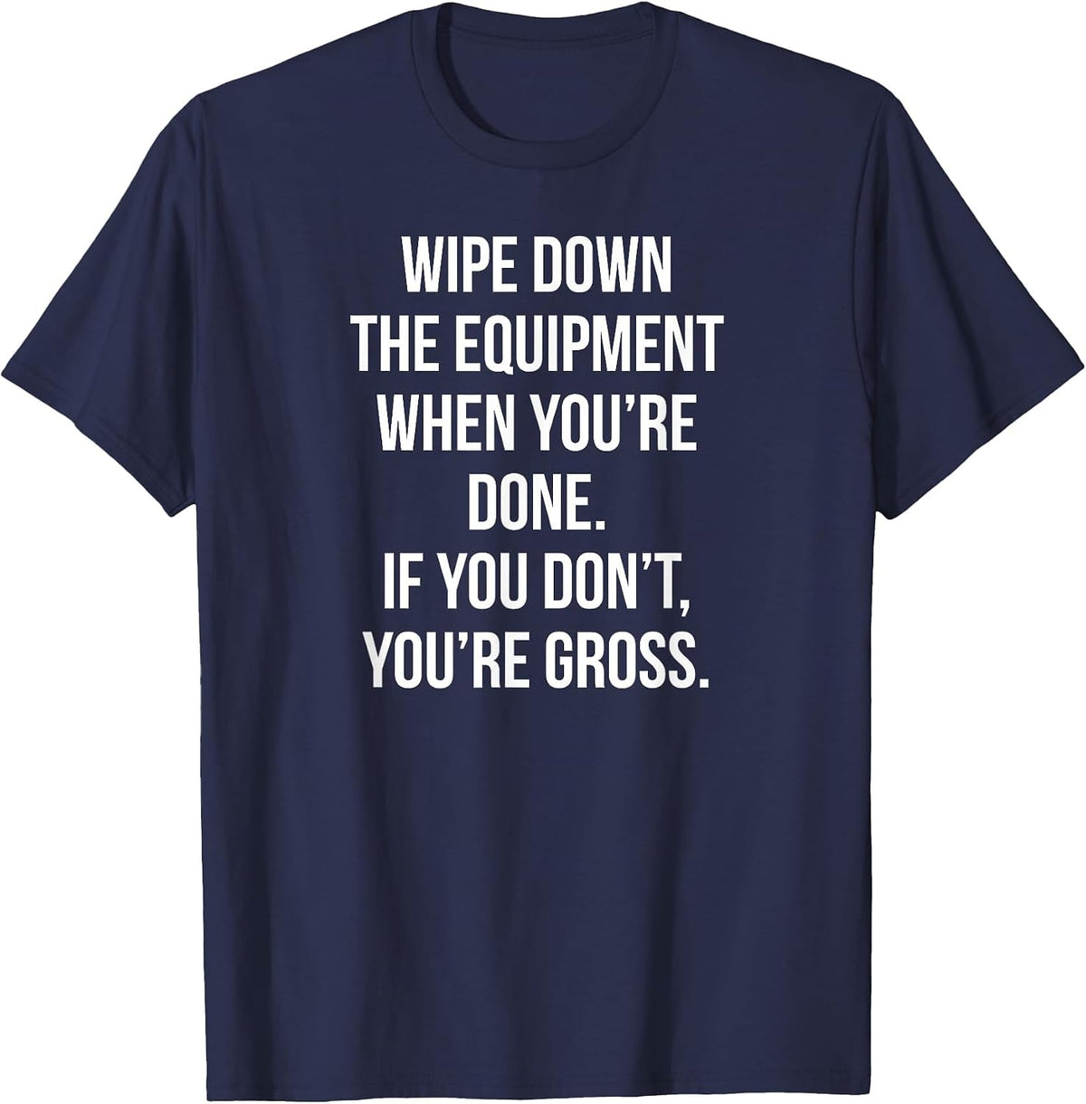 Wipe Down The Equipment When You're Done If You Don't You're T-Shirt - Navy Blue
