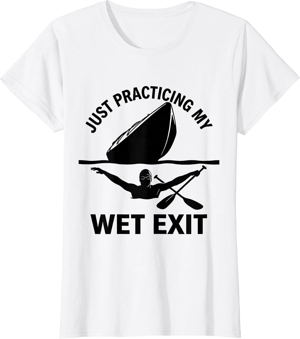 Just Practicing My Wet Exit Funny Kayak Kayaking Paddler T-Shirt - White