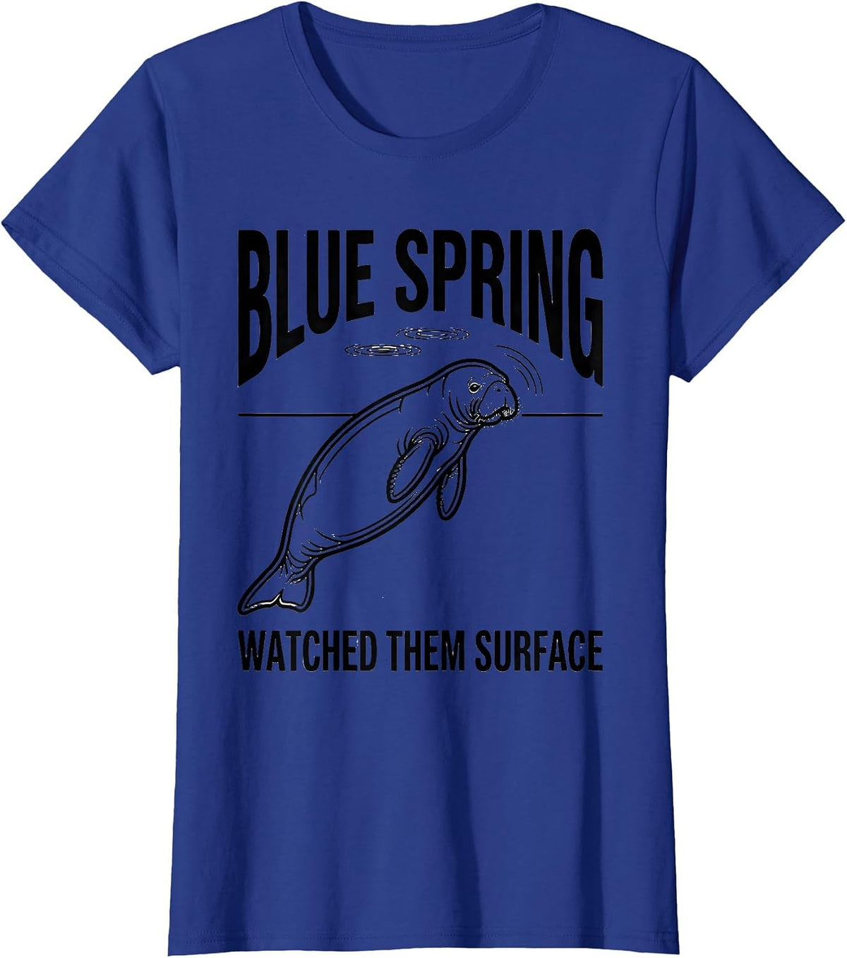 Women's Blue Spring Watched Them Surface Funny Manatee Lover Gift T-Shirt - Royal Blue