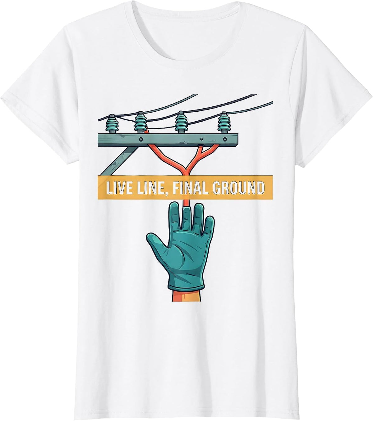 Live Line, Final Ground Funny Electrician Lineman Trade T-Shirt - White