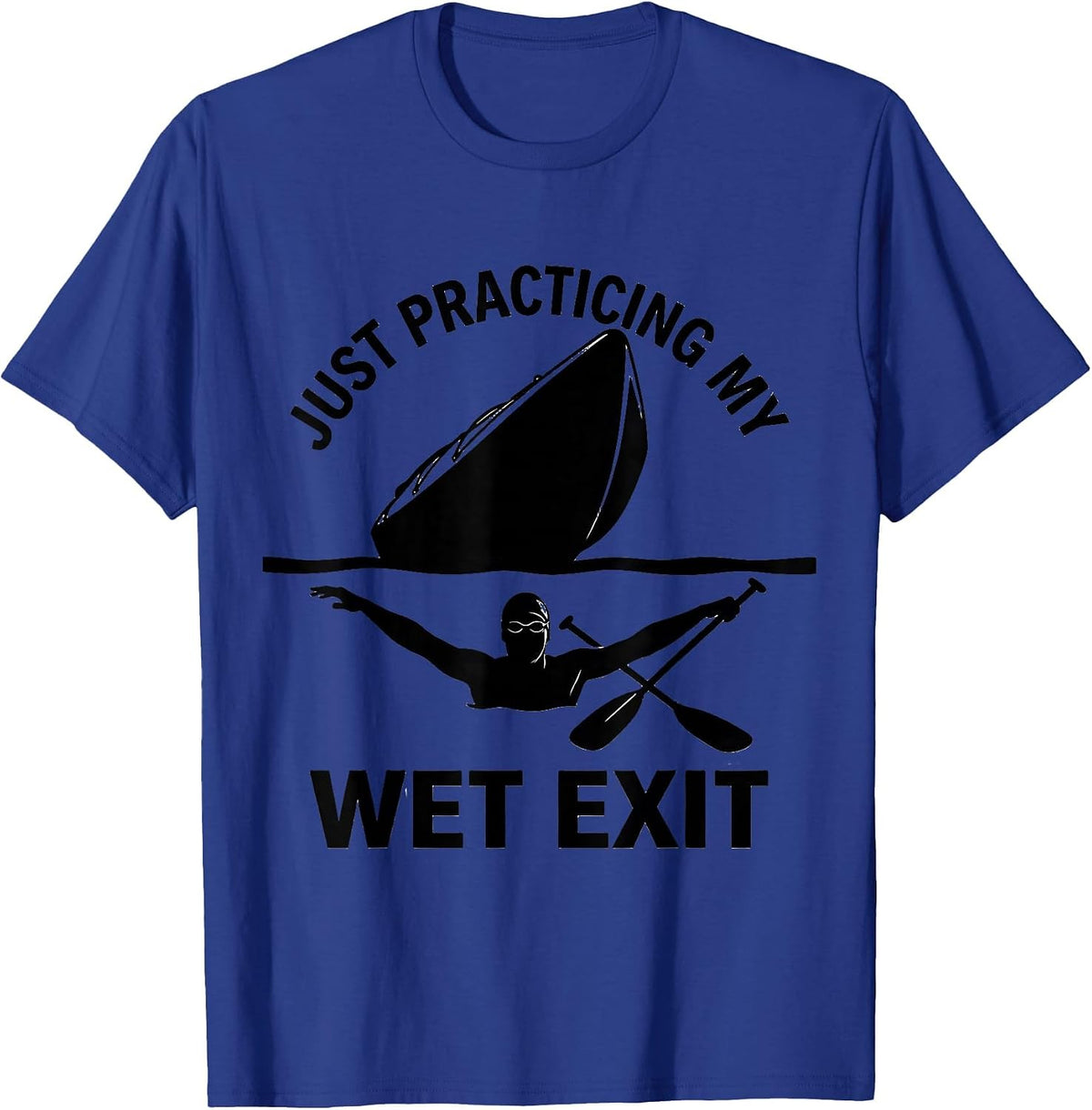 Just Practicing My Wet Exit Funny Kayak Kayaking Paddler T-Shirt - Royal Blue