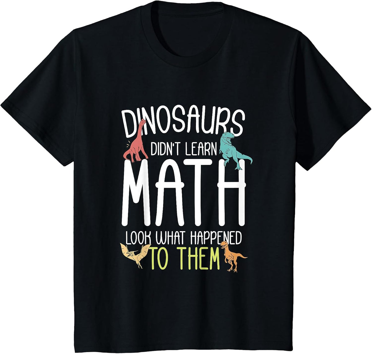 Math Teacher Dinosaurs Didn't Learn Math Funny Mathematics T-Shirt - Black
