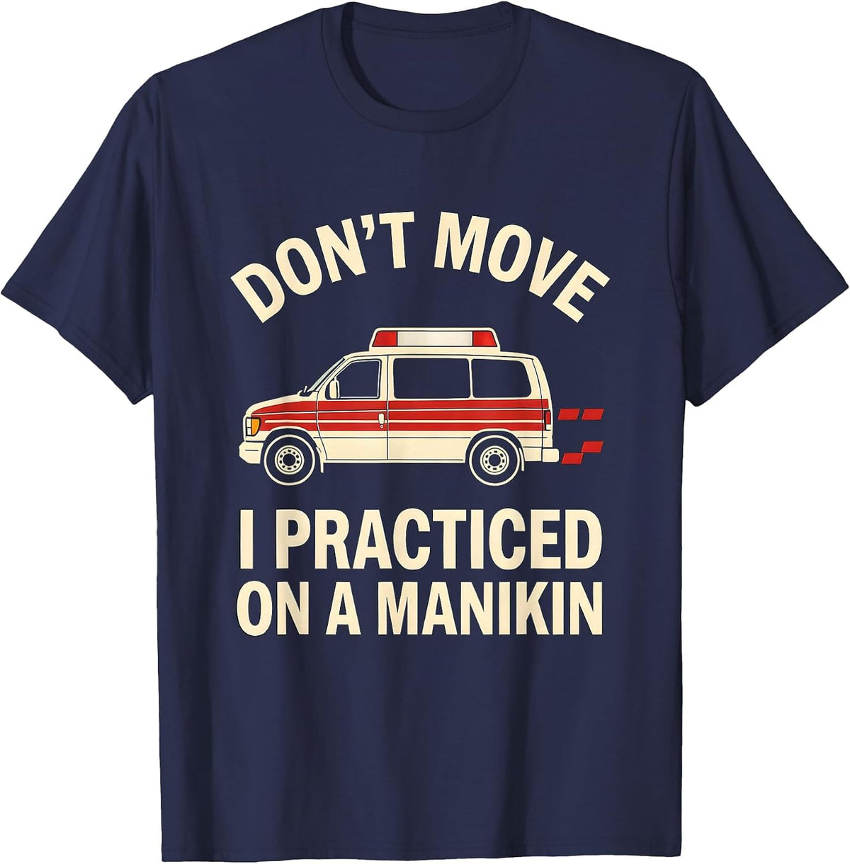 Don't Move, I Practiced On A Manikin Funny EMT Paramedic T-Shirt - Navy Blue