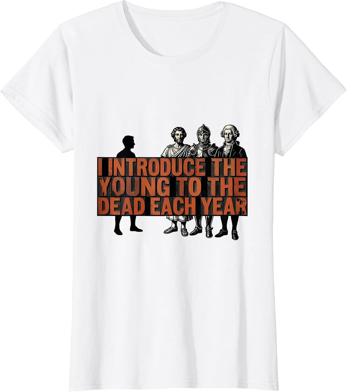I Introduce The Young To The Dead Each Year History Teacher T-Shirt - White
