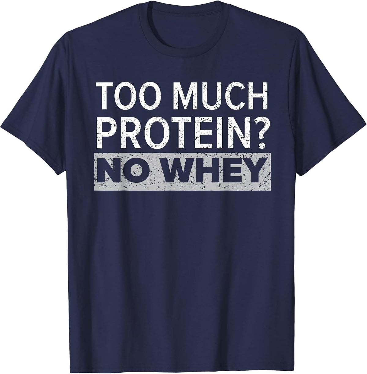 Too Much Protein? No Whey Trainer Weightlifting Gym Fitness T-Shirt - Navy Blue