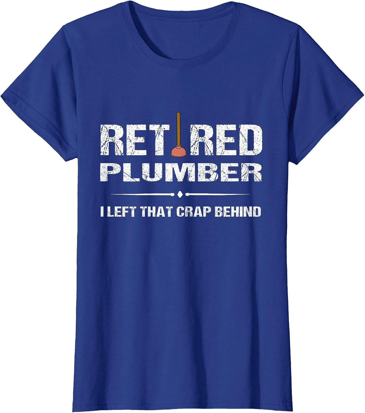 Retired Plumber Tshirt: I Left that Crap Behind Tee T-Shirt - Royal Blue