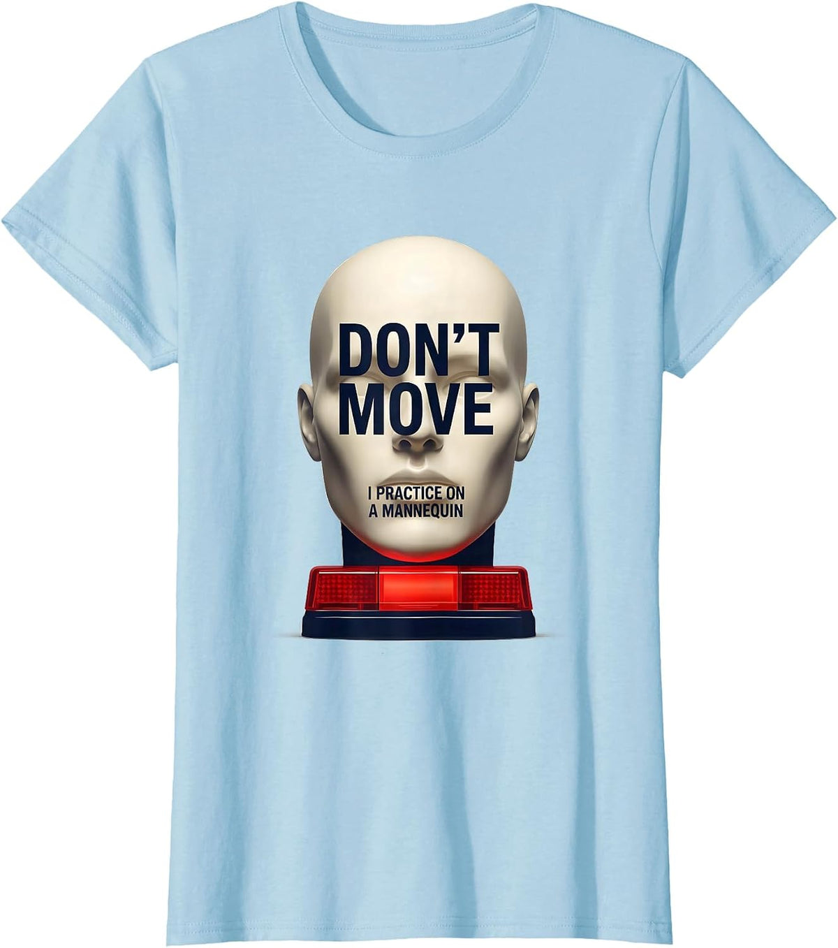 Don't Move I Practice On A Mannequin Funny EMT Paramedic Gag T-Shirt - Baby Blue