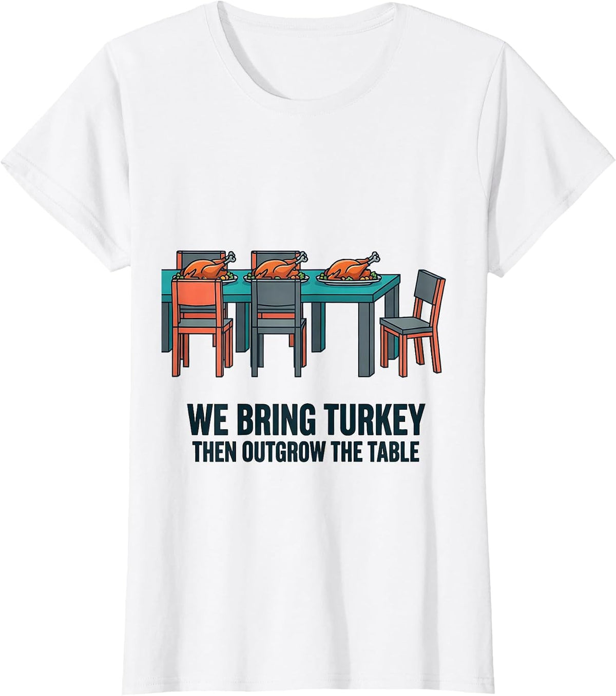 We Bring Turkey, Then Outgrow The Table Funny T-Shirt - White