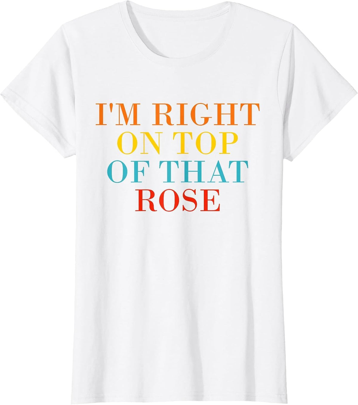 I'm Right On Top of that Rose T-Shirt - White