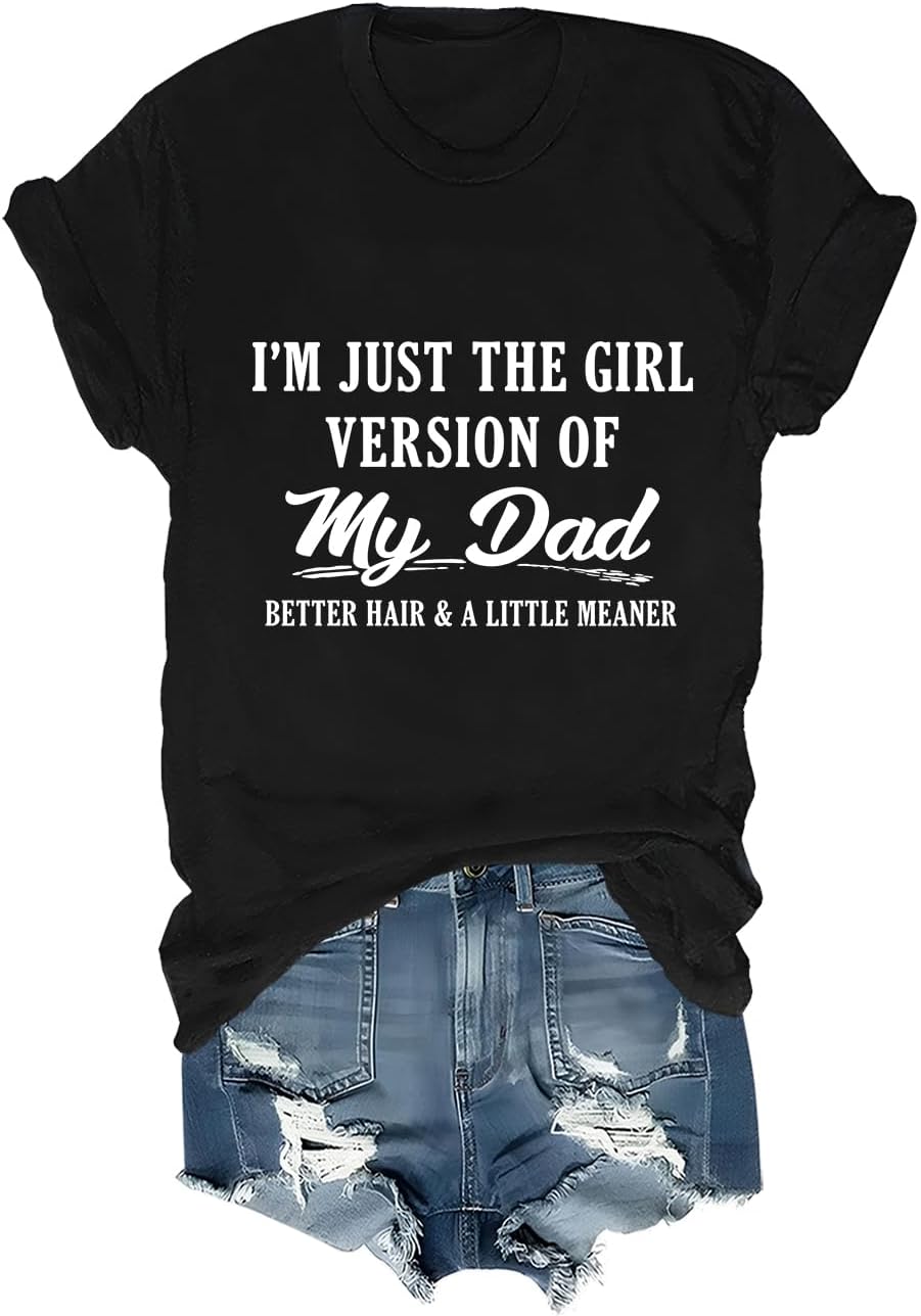 I'm Just The Girl Version Of My Dad Better Hair And A Little Meaner T-Shirt - Black