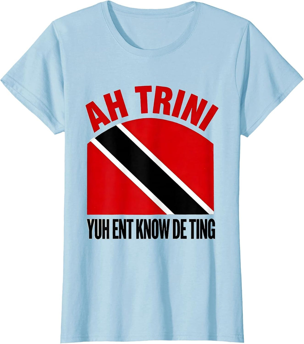 Women's Ah Trini, Yuh Ent Know De Ting Trinidadian Flag Heritage T-Shirt - Baby Blue