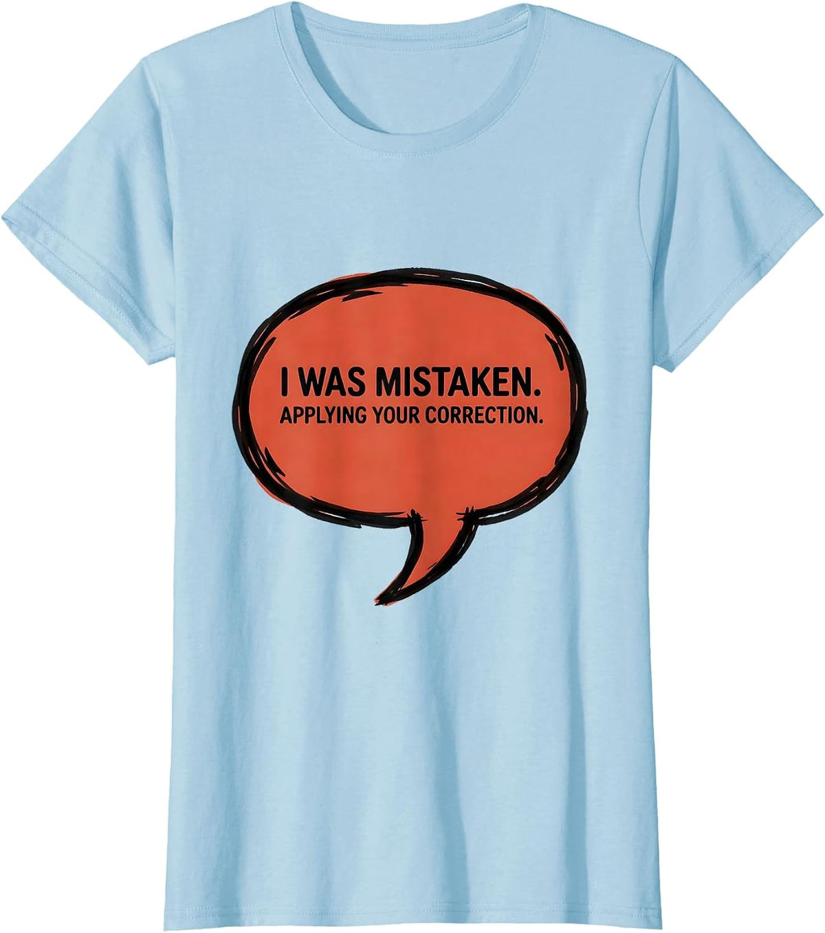 Women's I Was Mistaken. Applying Your Correction Funny AI Programmer T-Shirt - Baby Blue