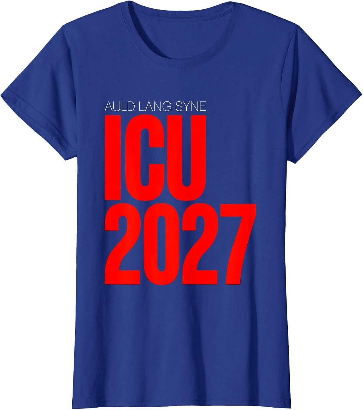 Women's Auld Lang Syne ICU 2027 Funny Nurse Crew New Year Eve Party T-Shirt - Royal Blue