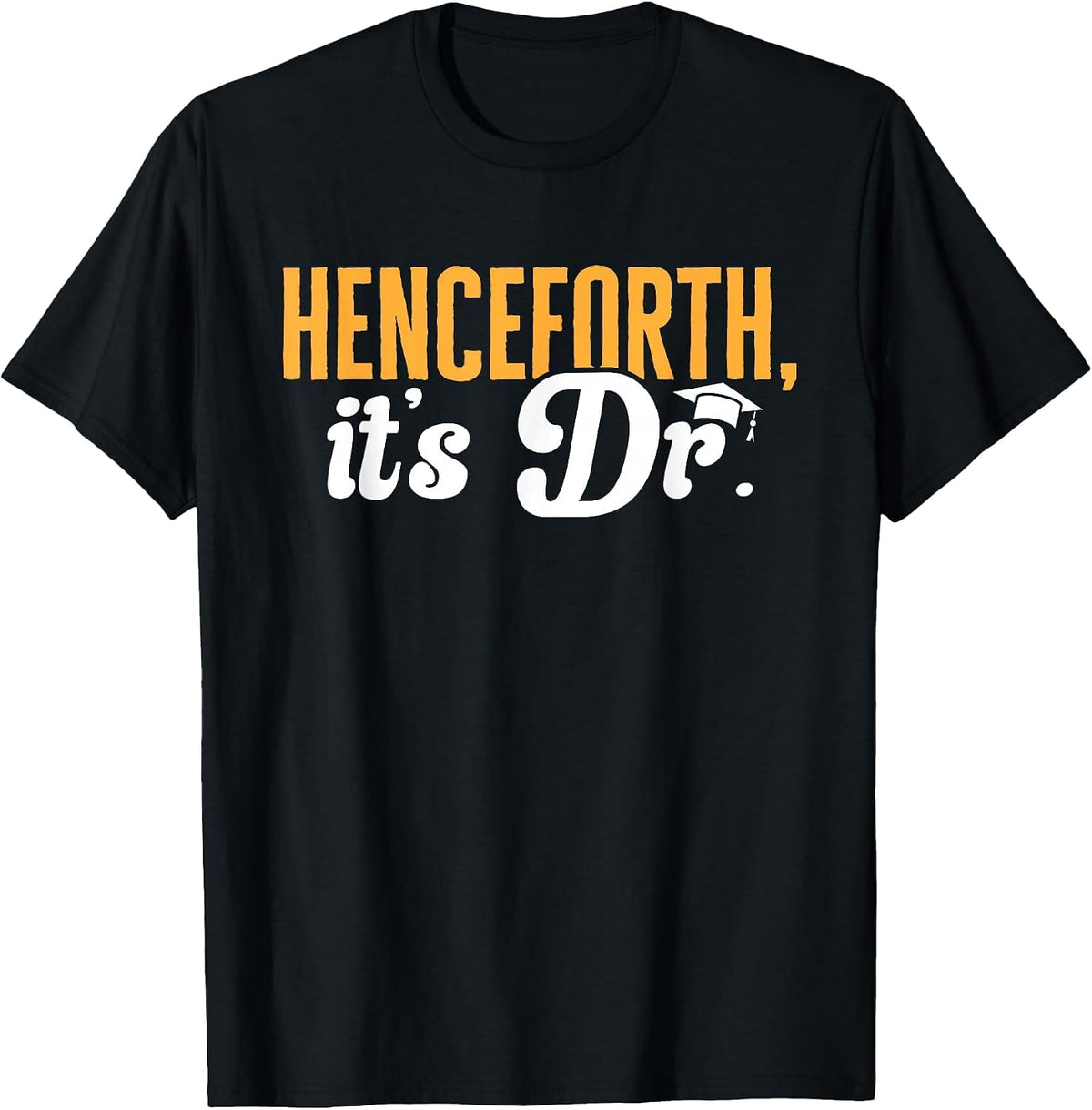 PhD Graduate Doctorate Degree Henceforth It's Dr. T-Shirt - Black
