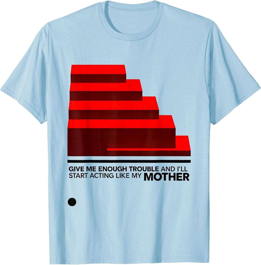 Men's Give Me Enough Trouble And I'll Start Acting Like My Mother T-Shirt - Baby Blue