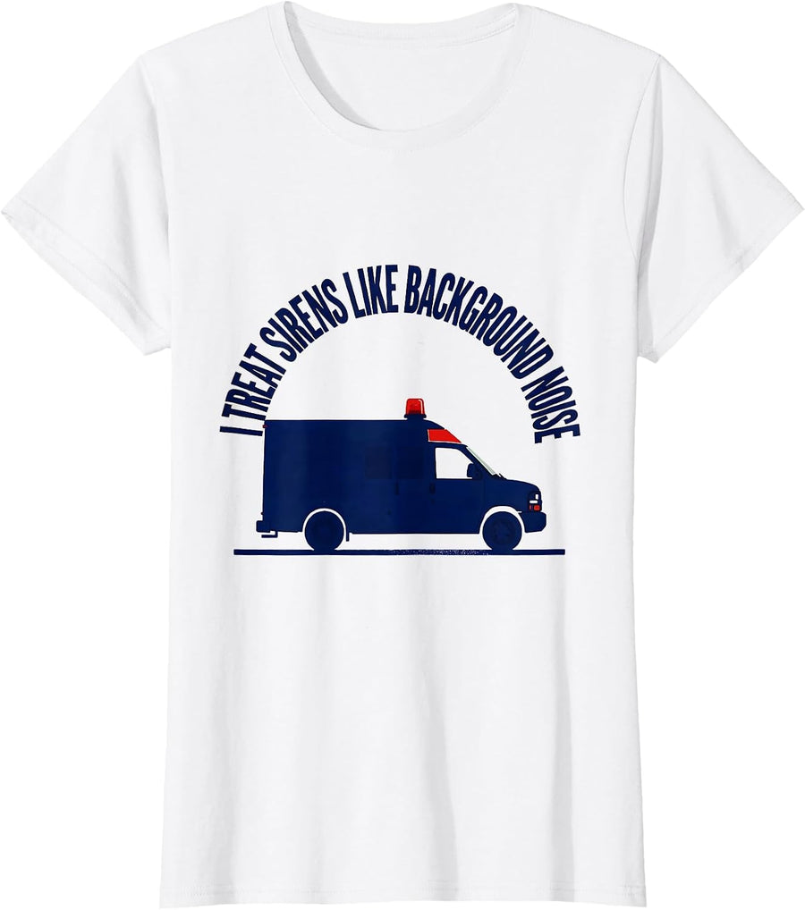 Women's I Treat Sirens Like Background Noise Funny EMT Paramedic EMS T-Shirt - White