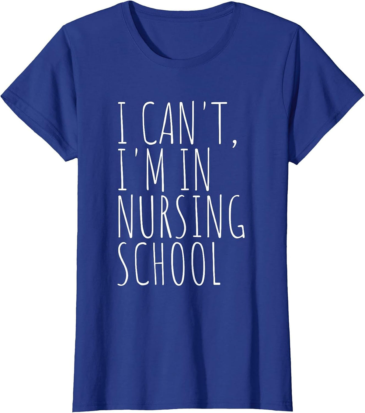 I Can't I'm in Nursing School Funny Student Nurse T-Shirt - Royal Blue