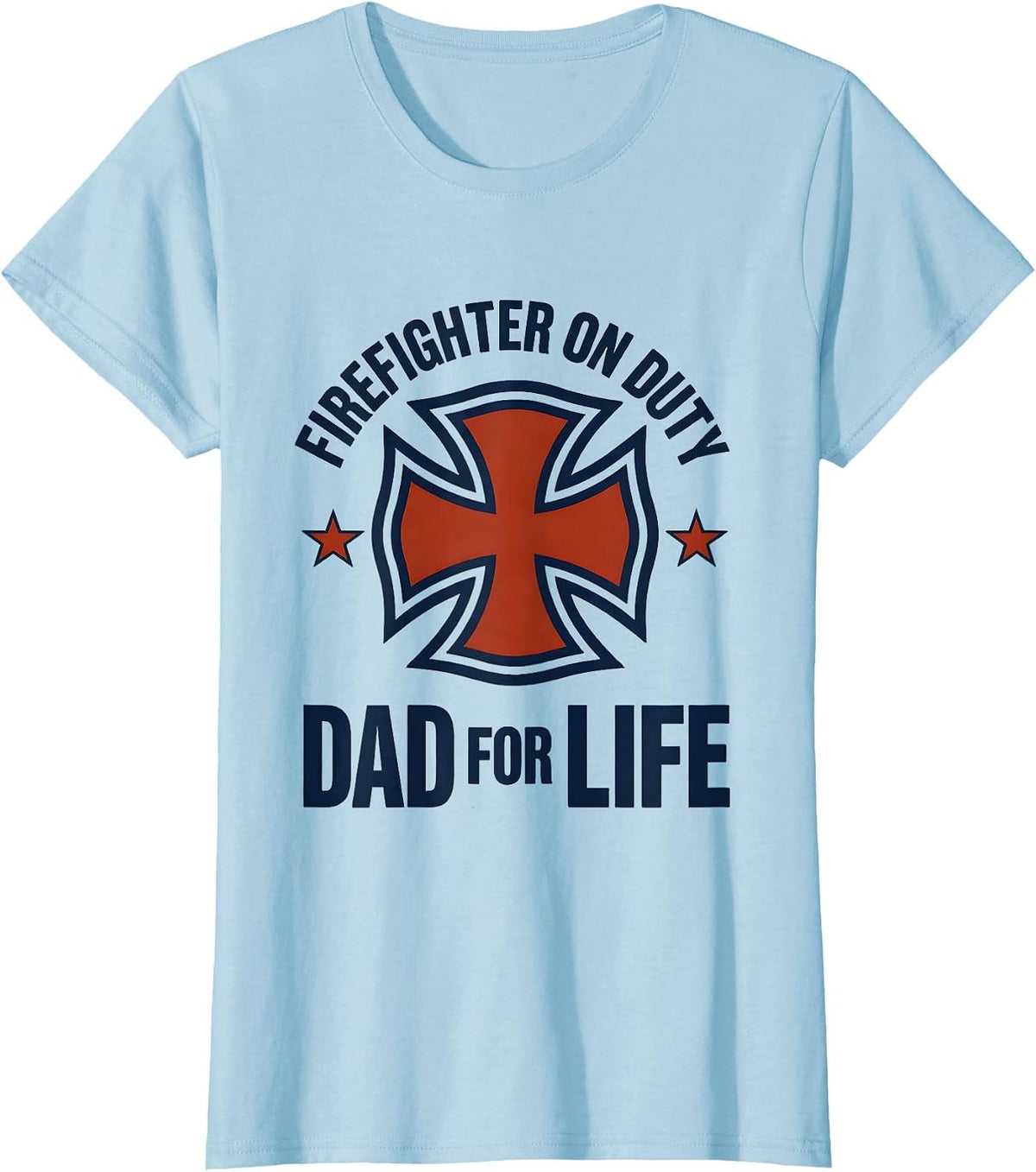 Firefighter On Duty Dad For Life Patriotic Fireman Father’s T-Shirt - Baby Blue