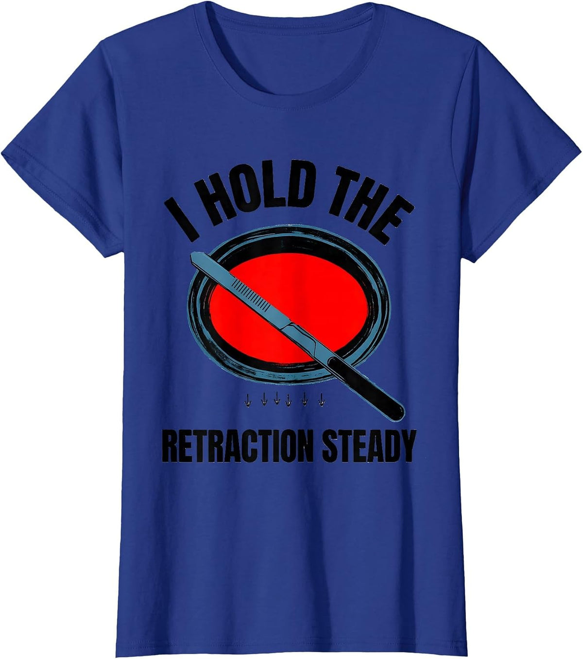 Women's I Hold The Retraction Steady Funny Surgical Tech T-Shirt - Royal Blue