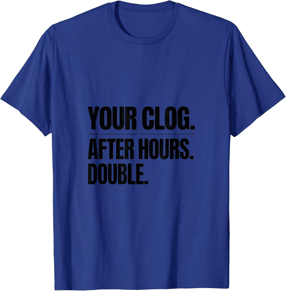 Your Clog After Hours Double Funny Plumber Pipefitter Gift T-Shirt - Royal Blue