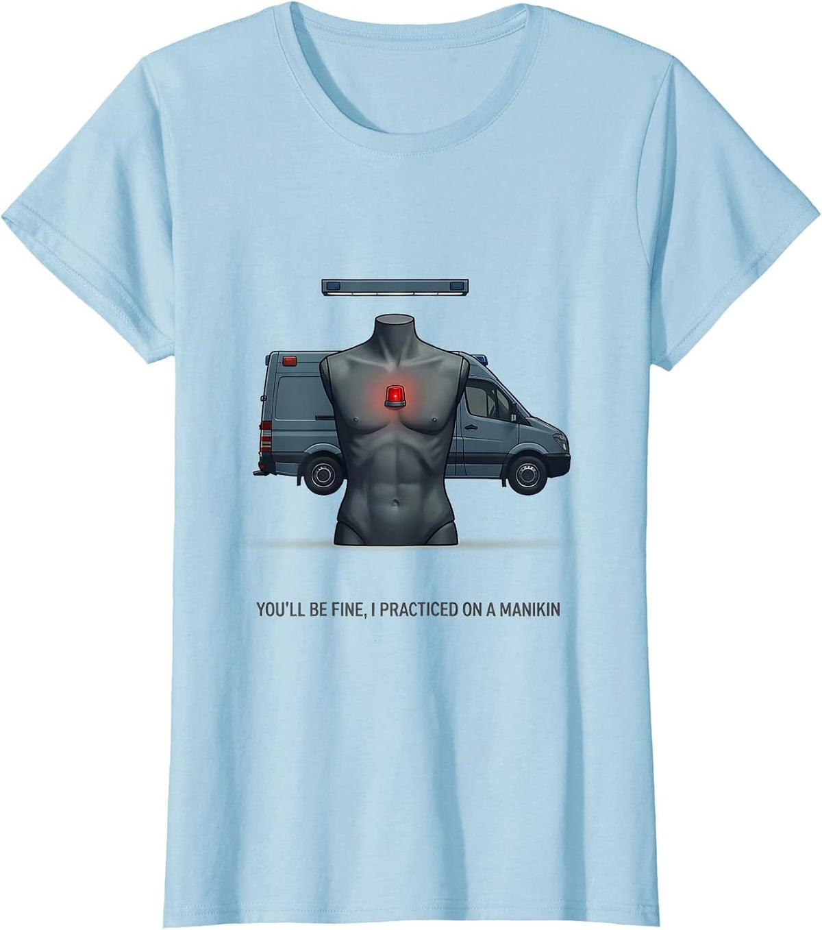 You'll Be Fine, I Practiced On A Manikin Funny EMT T-Shirt - Baby Blue