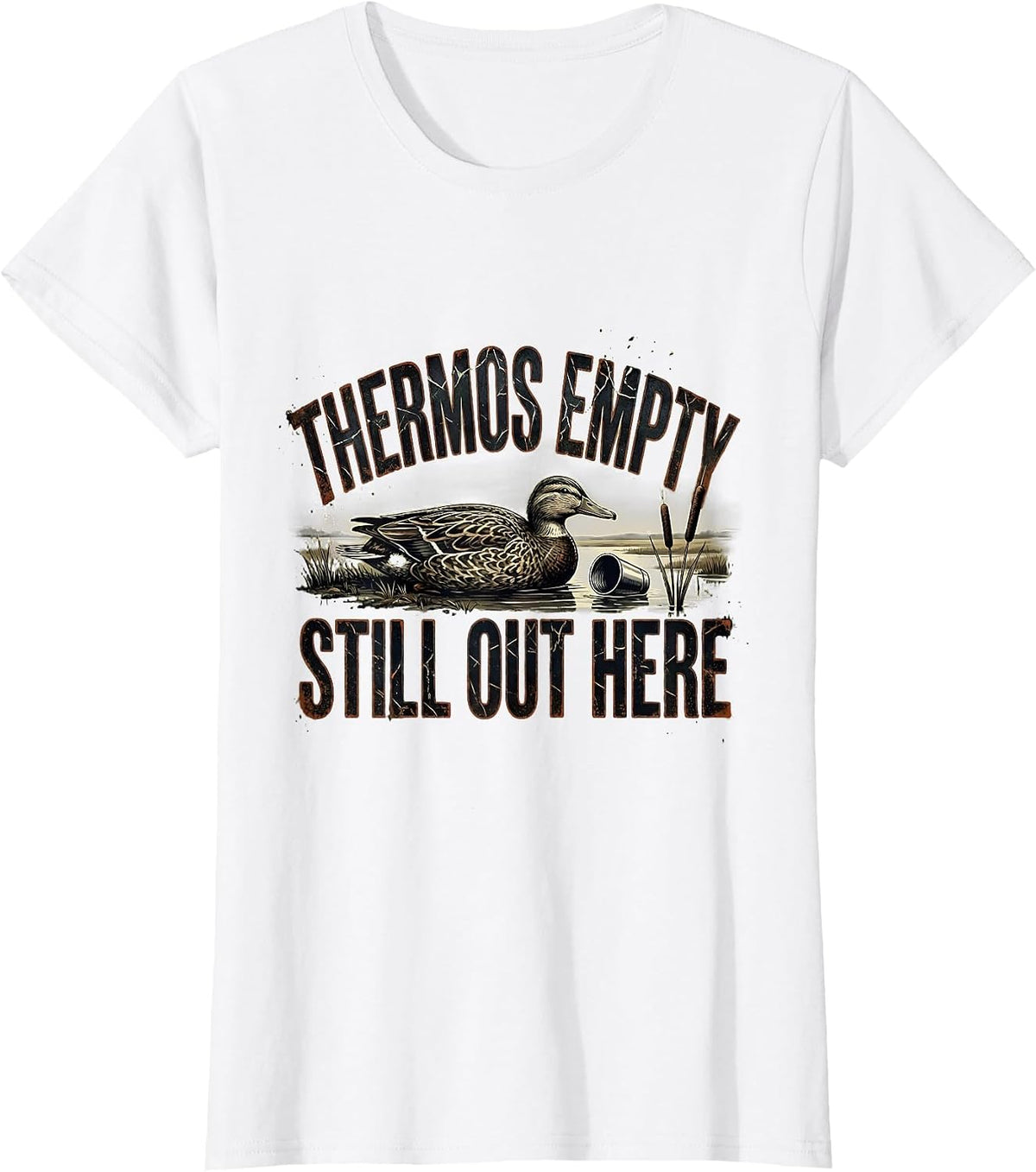 Thermos Empty Still Out Here Funny Duck Hunter Hunting Humor T-Shirt - White
