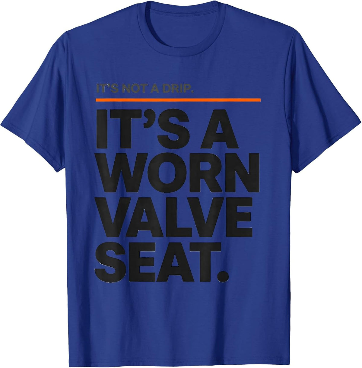 Men's It's Not A Drip. It's A Worn Valve Seat Funny Plumber Dad T-Shirt - Royal Blue