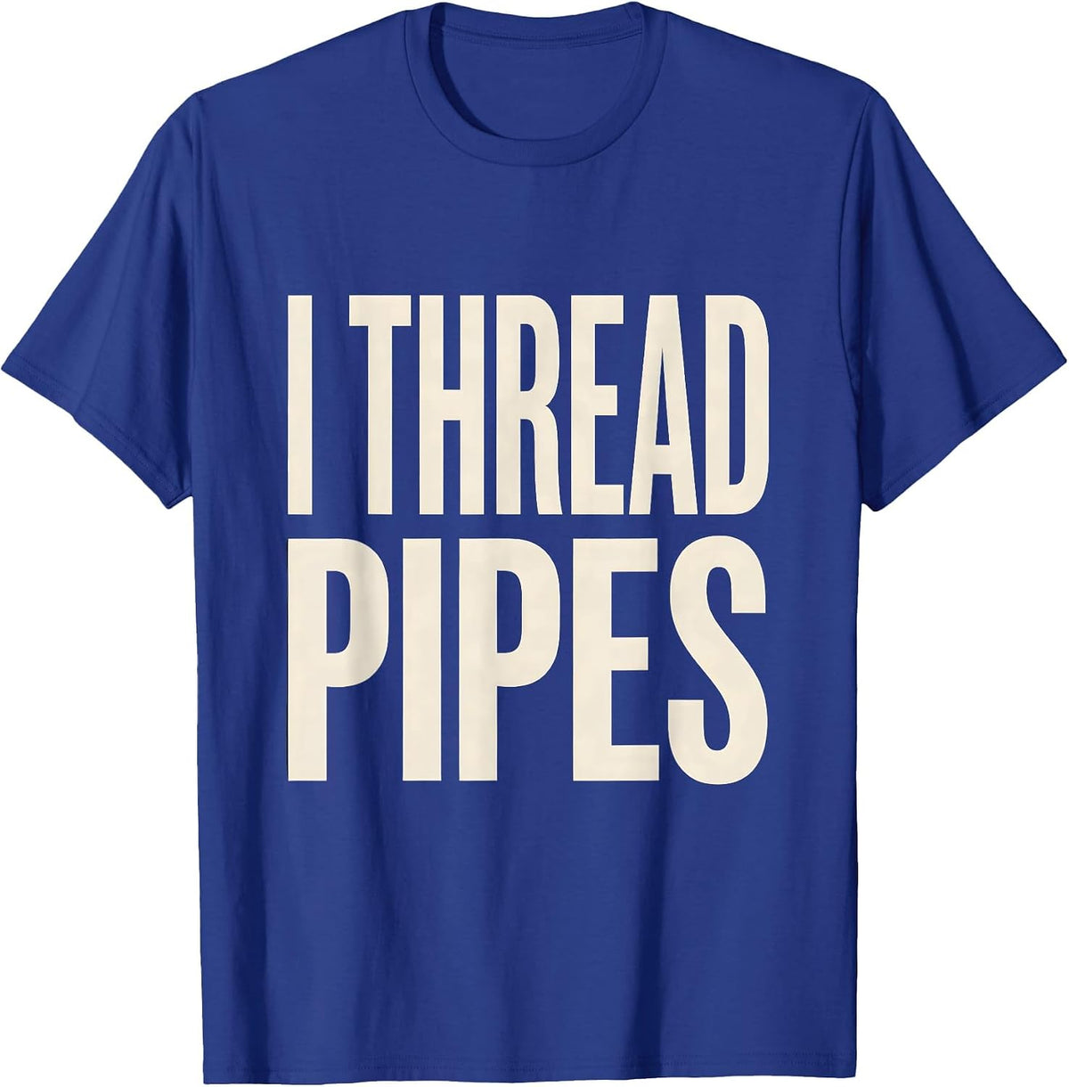 I Thread Pipes Funny Plumber Pipefitter Steamfitter Gift T-Shirt - Royal Blue