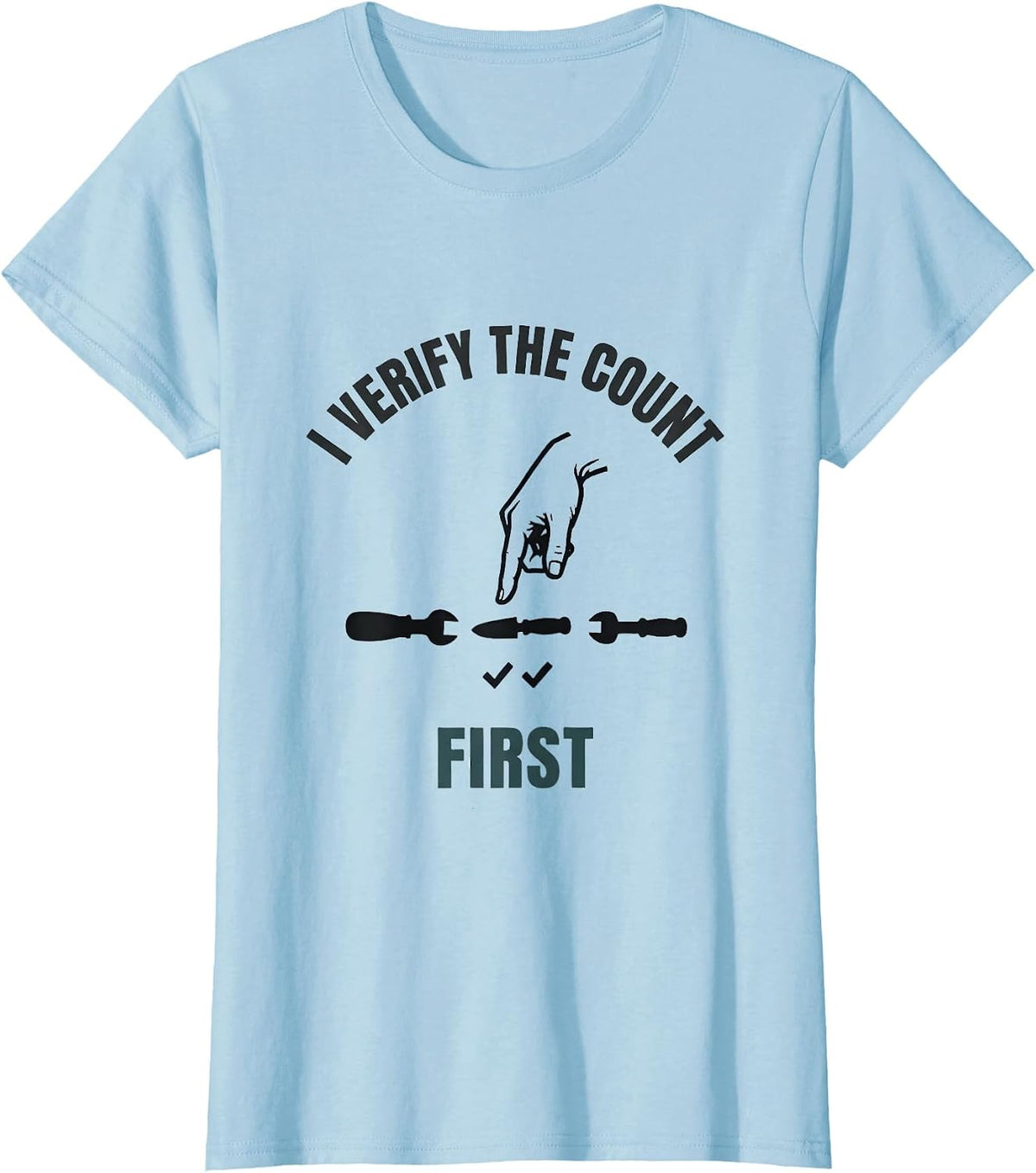 Women's I Verify The Count First Funny Surgical Tech Scrub Tech T-Shirt - Baby Blue