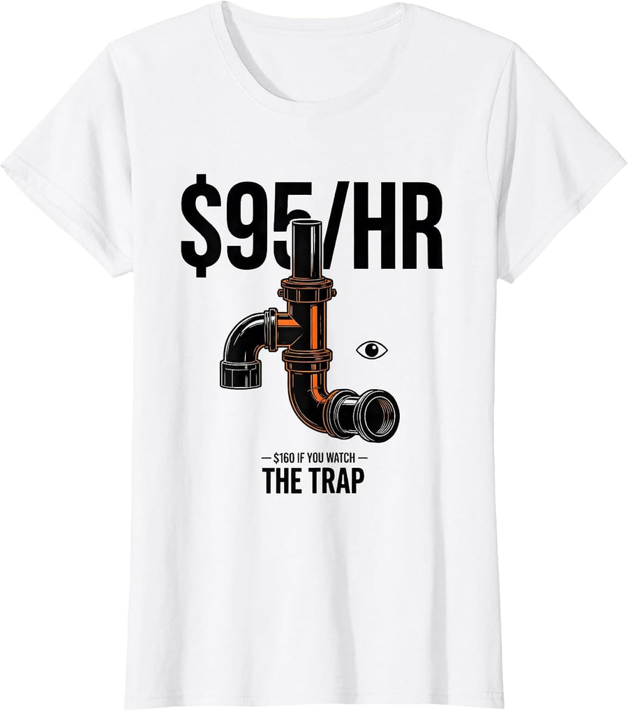 Women's $95/HR — $160 IF YOU WATCH THE TRAP Funny Plumber Pipefitter T-Shirt - White