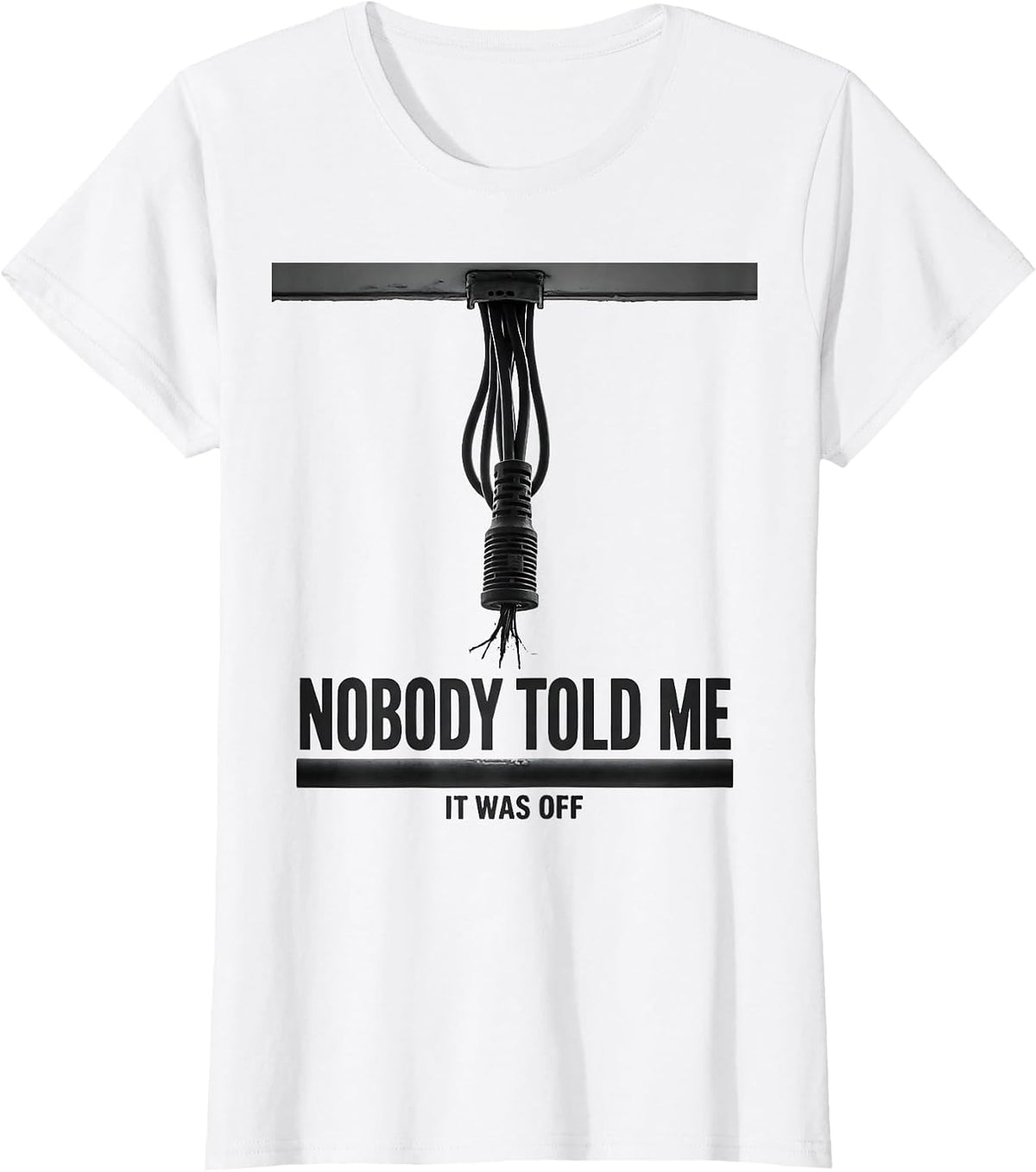 Nobody Told Me It Was Off Funny Electrician Lineman Gift T-Shirt - White