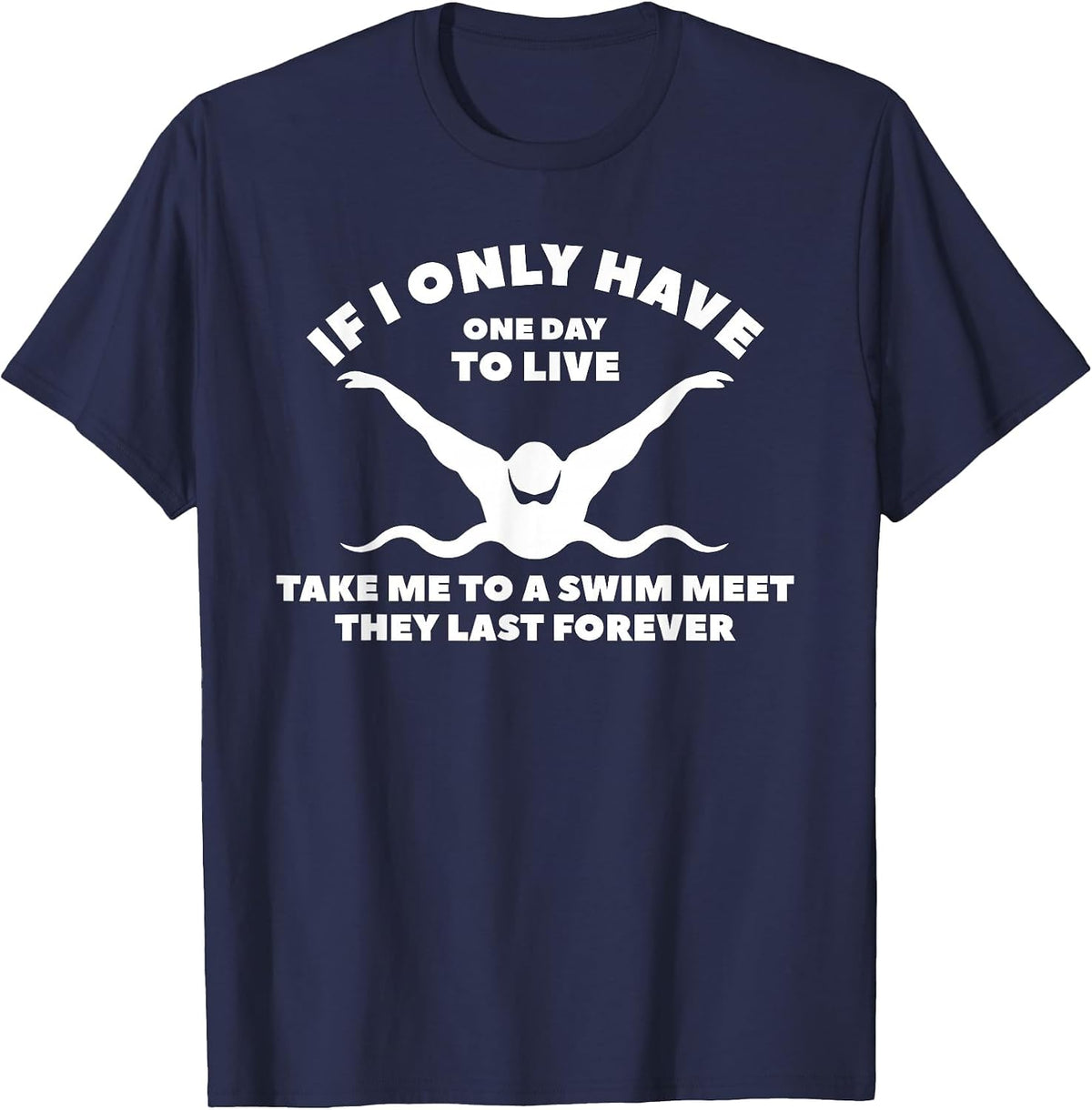 If I Only Have One Day to Live Take Me to A Swim Meet T-Shirt - Navy Blue
