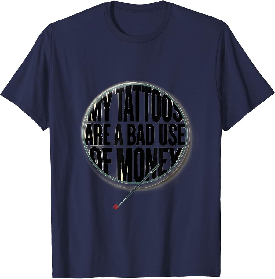 My Tattoos Are A Bad Use Of Money Sarcastic Tattoo Humor T-Shirt - Navy Blue