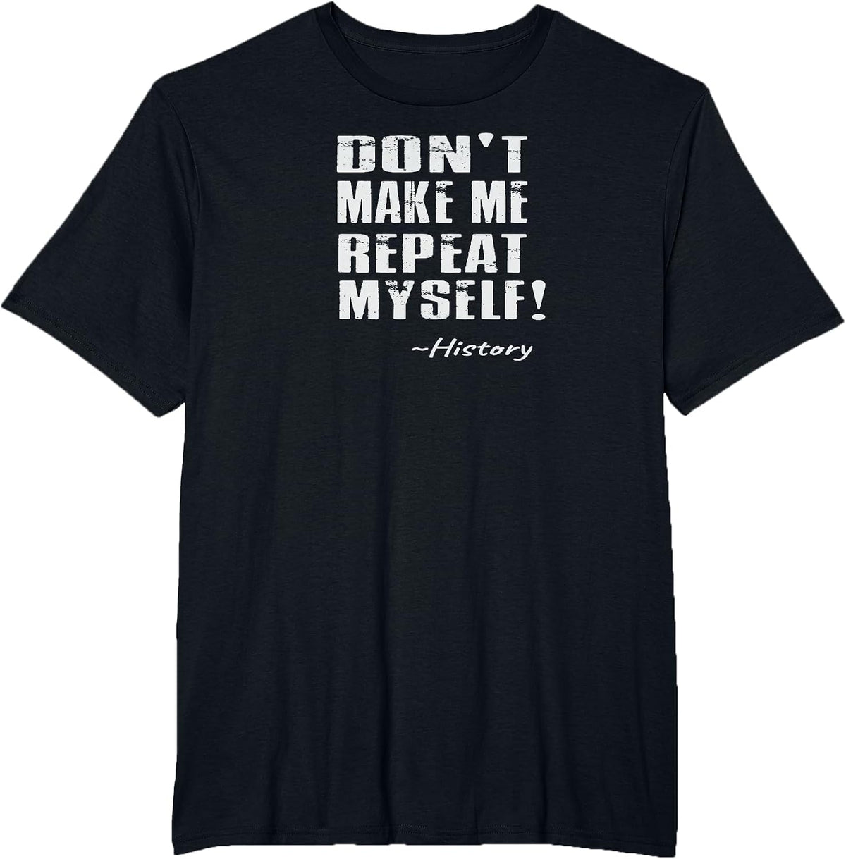 Don't Make Me Repeat Myself: Funny History T-Shirt - Black