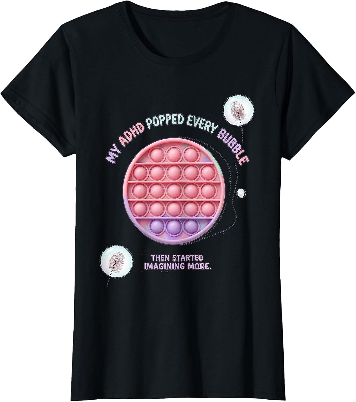 My ADHD Popped Every Bubble Then Started Imagining More T-Shirt - Black