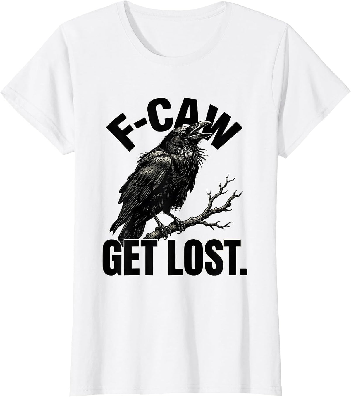 F-Caw, Get Lost Funny Crow Lover Bird Watching Humor T-Shirt - White