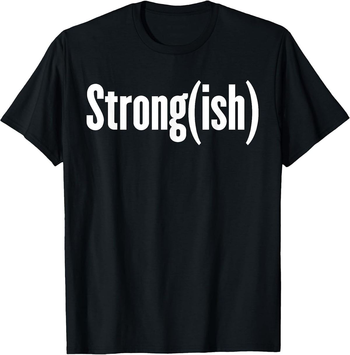 Strong(ish) - Weightlifting, Bodybuilder, Strongman/Woman T-Shirt - Black