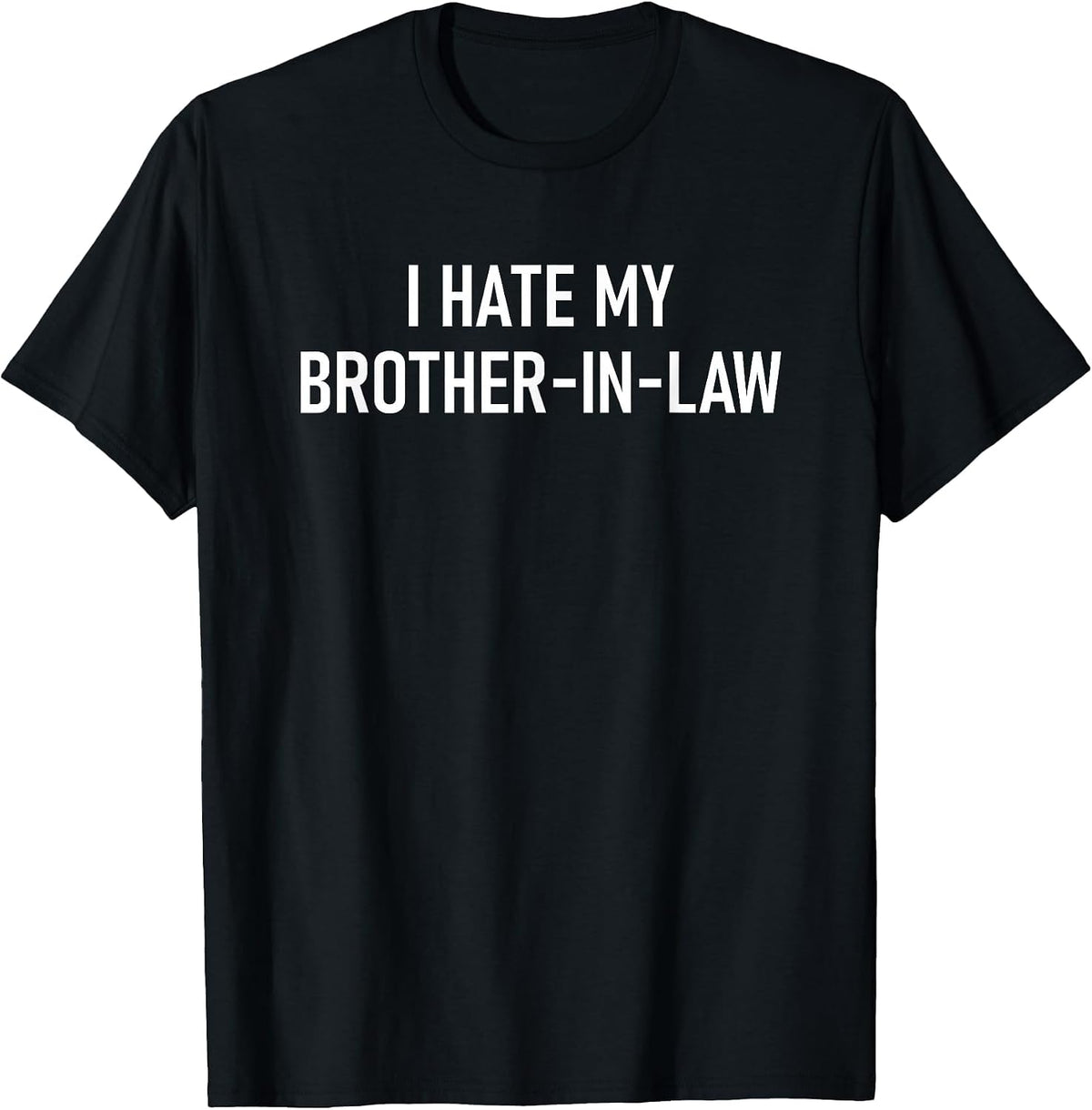 I Hate My Brother-in-Law, Funny, Jokes, Sarcastic T-Shirt - Black