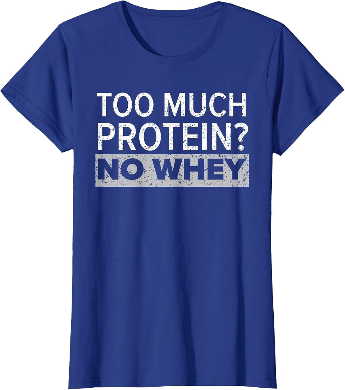 Too Much Protein? No Whey Trainer Weightlifting Gym Fitness T-Shirt - Royal Blue