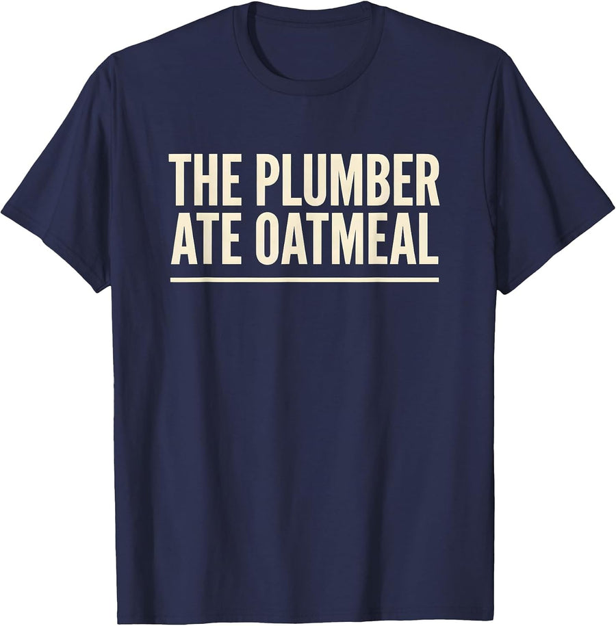 The Plumber Ate Oatmeal Funny Food Meme Humor T-Shirt - Navy Blue
