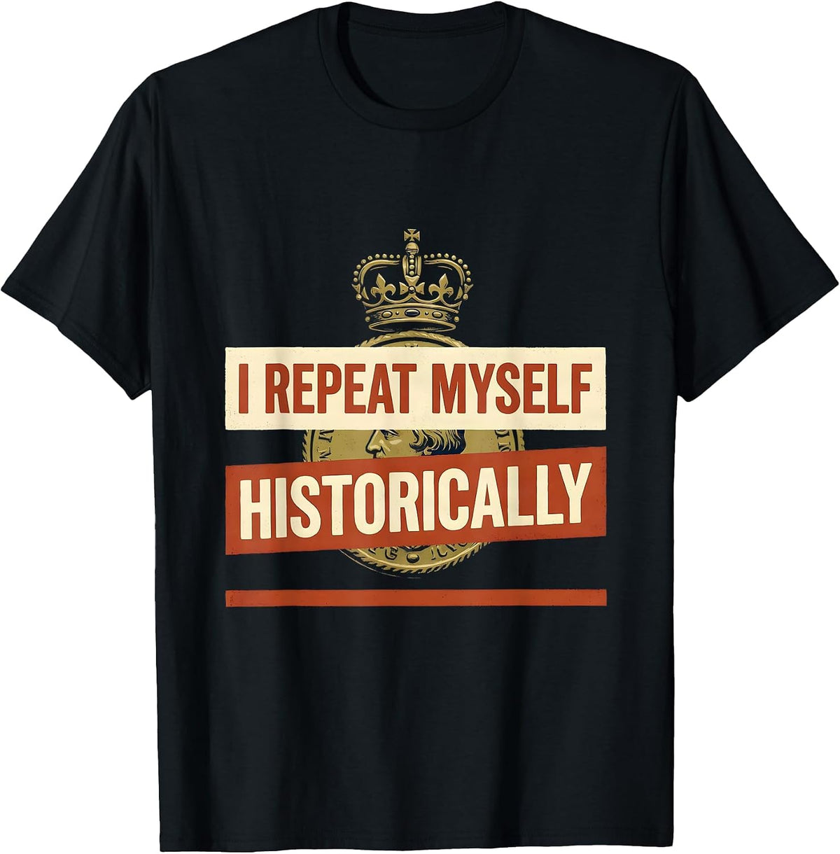 Men's I Repeat Myself Historically Funny History Teacher Sarcastic T-Shirt - Black