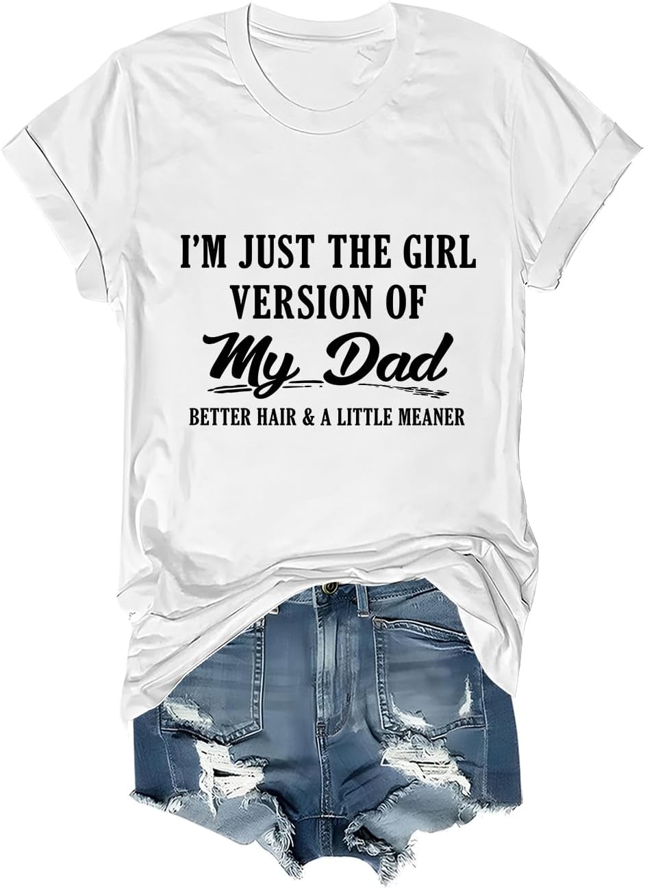 I'm Just The Girl Version Of My Dad Better Hair And A Little Meaner T-Shirt - White