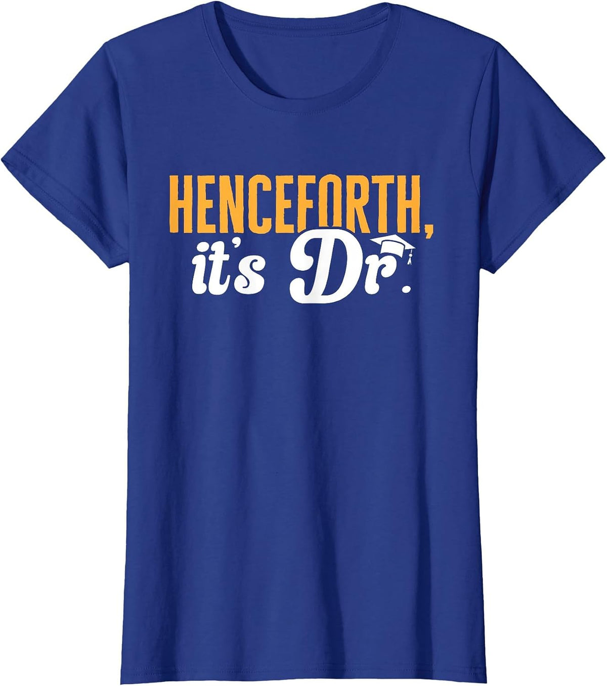 PhD Graduate Doctorate Degree Henceforth It's Dr. T-Shirt - Royal Blue