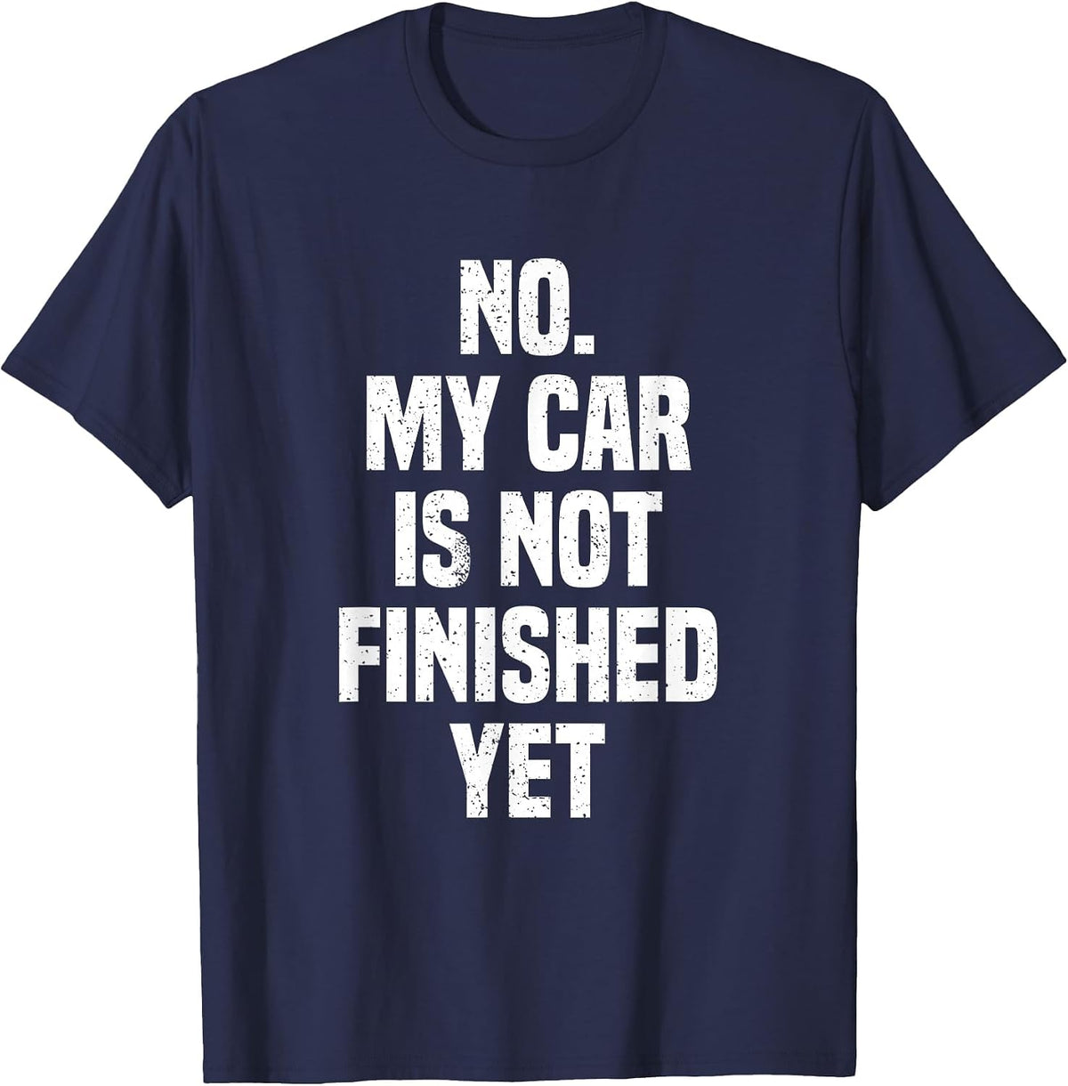 No My Car is Not Finished Yet Funny Car Mechanic Garage T-Shirt - Navy Blue