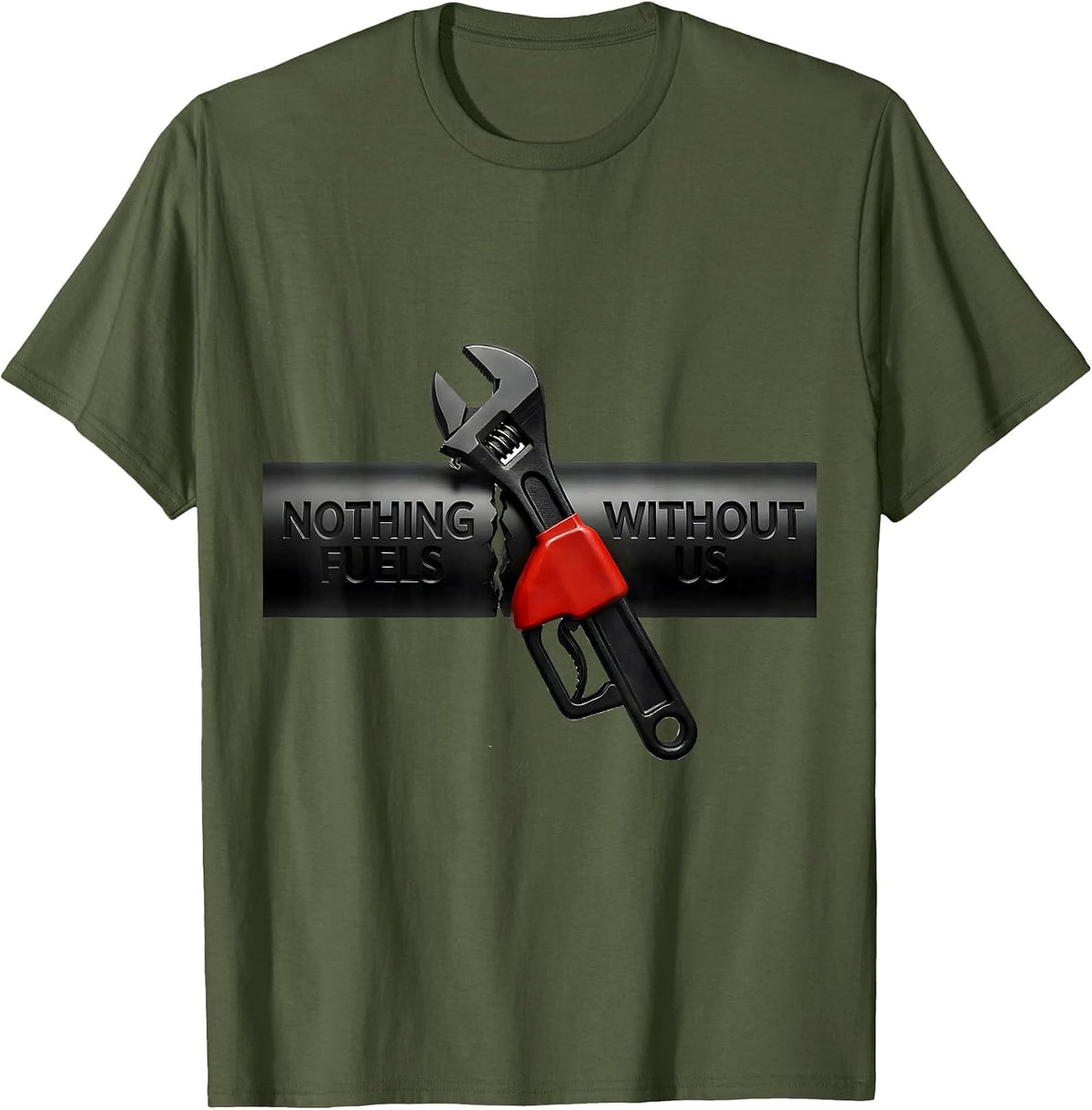 Nothing Fuels Without Us Patriotic Mechanic Oilfield Worker T-Shirt - Olive Green