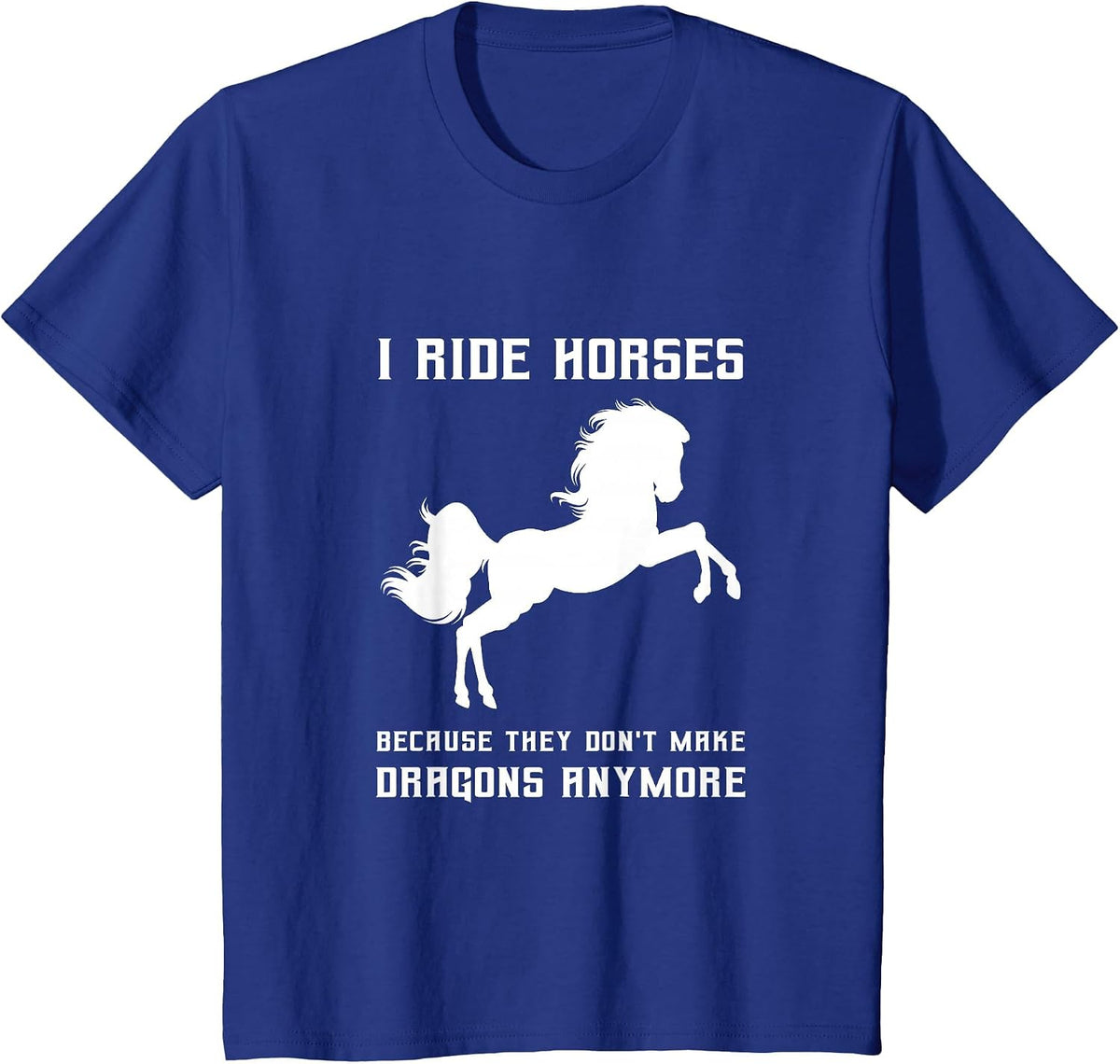 I Ride Horses Because They Don't Make Dragons Anymore Lover T-Shirt - Royal Blue