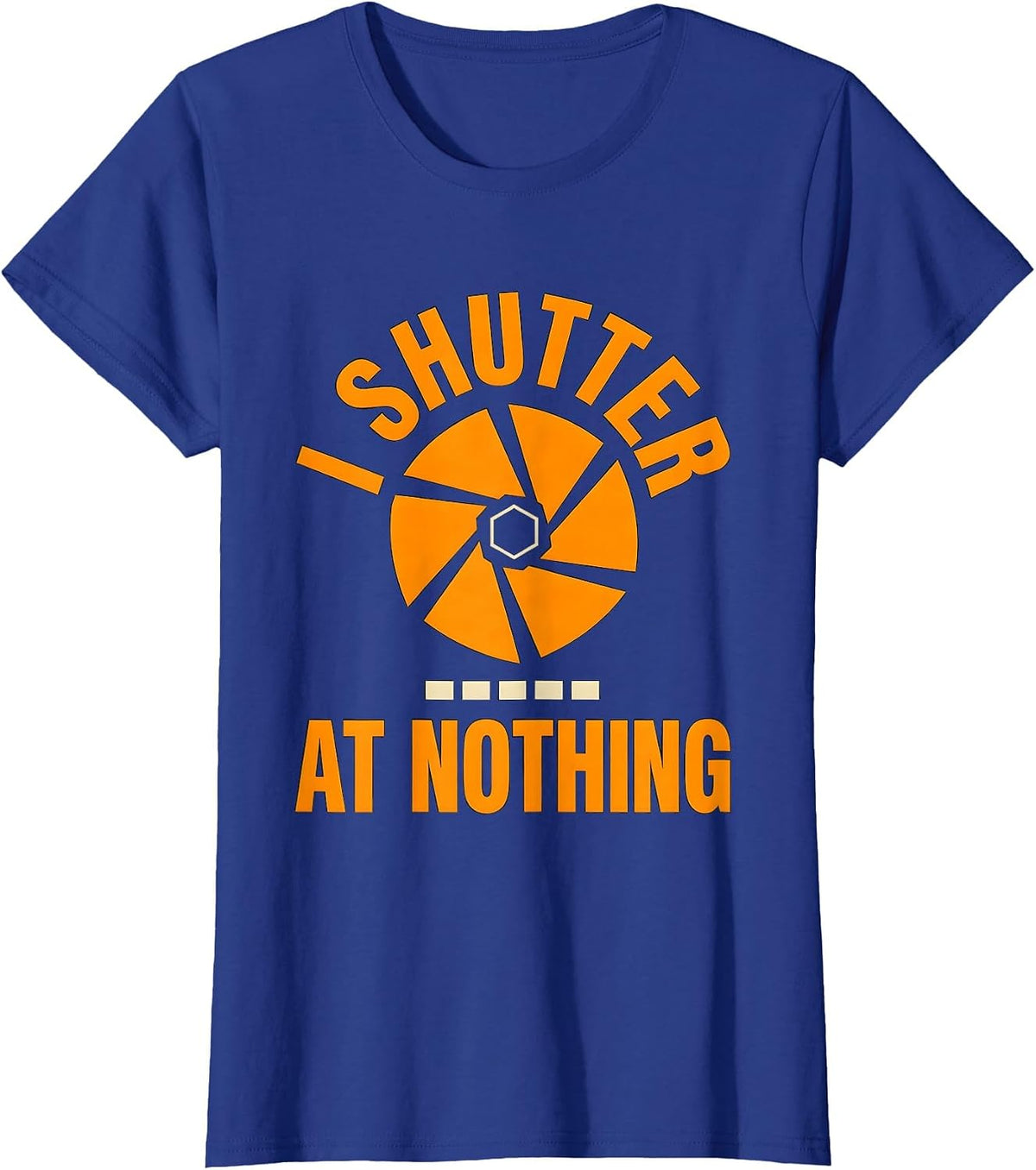 Women's I Shutter At Nothing Funny Photographer Gift Camera Humor T-Shirt - Royal Blue
